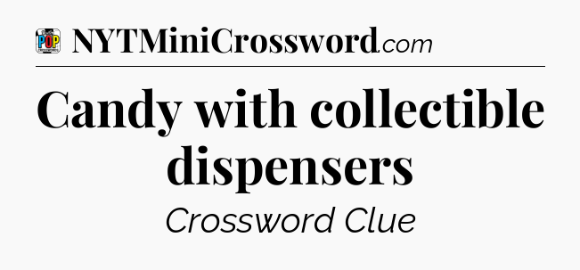 Candy with collectible dispensers Crossword Clue