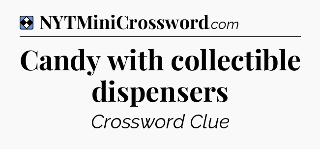 Solution: Candy with collectible dispensers - NYT Mini Crossword