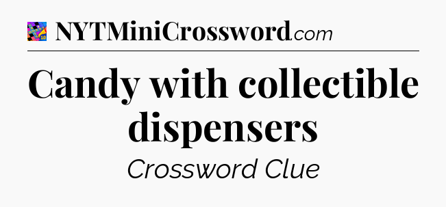 Candy with collectible dispensers Crossword Clue