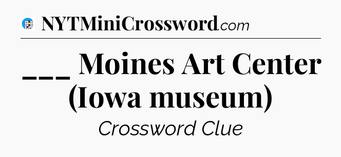 ___ Moines Art Center (Iowa museum) Crossword Clue