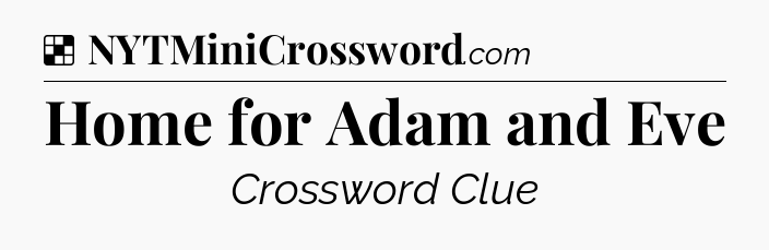 Solution: Home for Adam and Eve - NYT Crossword