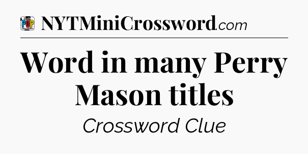 Word in many Perry Mason titles Crossword Clue
