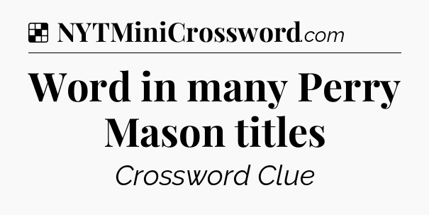 Solution: Word in many Perry Mason titles - NYT Crossword