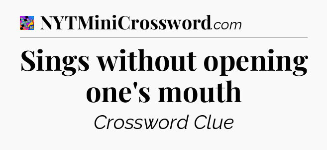 Sings without opening one's mouth Crossword Clue