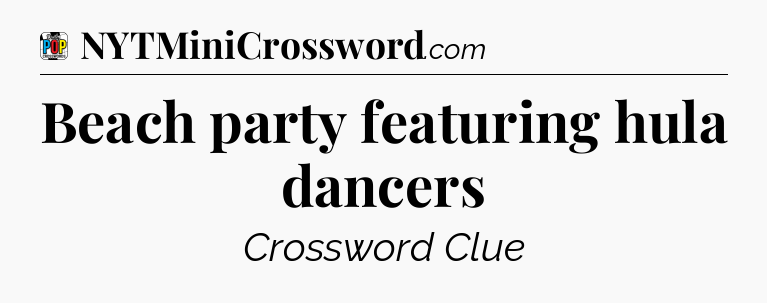 Beach party featuring hula dancers Crossword Clue