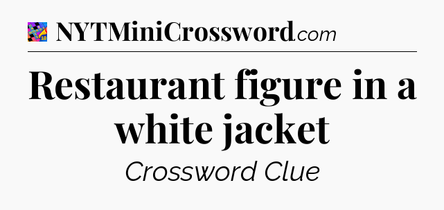 Restaurant figure in a white jacket Crossword Clue