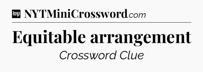 Equitable arrangement Crossword Clue