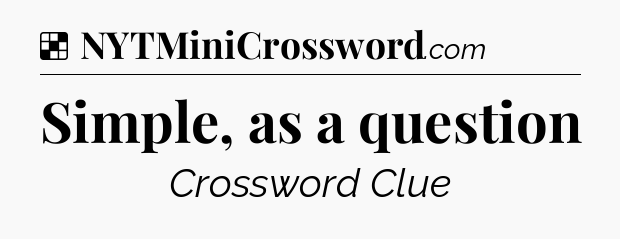 Solution: Simple, as a question - NYT Crossword