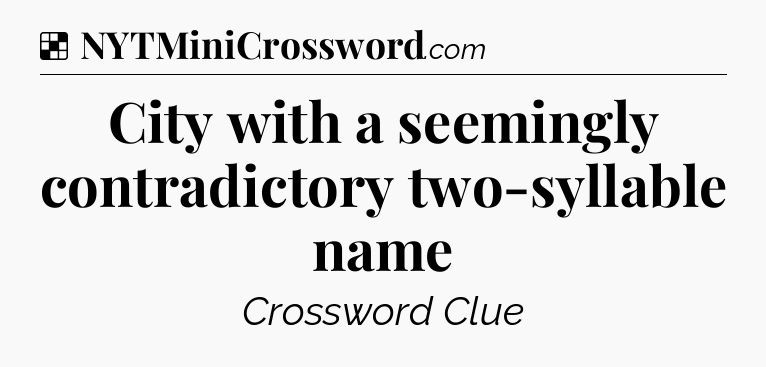 Solution: City with a seemingly contradictory two-syllable name - NYT Crossword