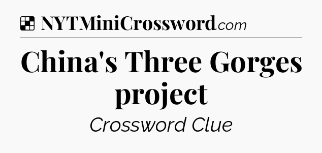 Solution: China's Three Gorges project - NYT Crossword