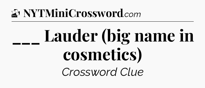 ___ Lauder (big name in cosmetics) - Daily Themed Classic Crossword