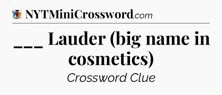 ___ Lauder (big name in cosmetics) Crossword Clue