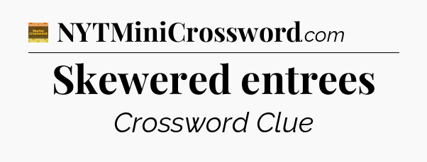 Skewered entrees - Eugene Sheffer Crossword