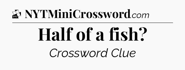 Half of a fish - Daily Themed Classic Crossword