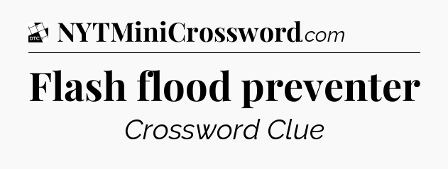 Flash flood preventer - Daily Themed Classic Crossword
