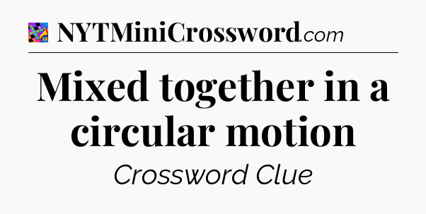 Mixed together in a circular motion Crossword Clue