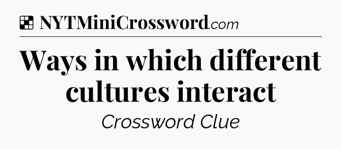 Solution: Ways in which different cultures interact - NYT Crossword