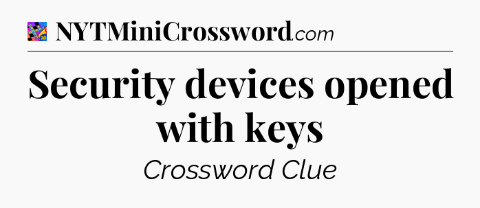 Security devices opened with keys Crossword Clue