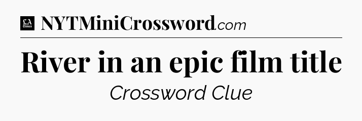 River in an epic film title - LA Times Crossword
