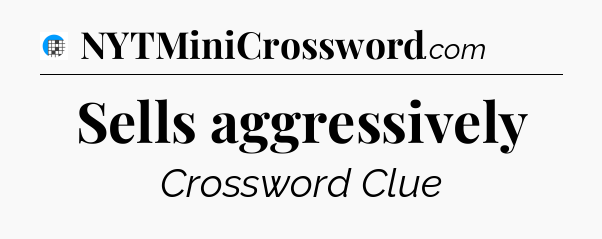 Sells aggressively Crossword Clue