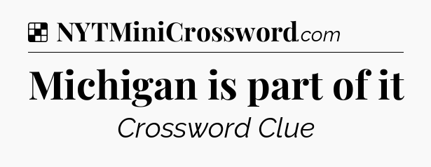 Solution: Michigan is part of it - NYT Crossword