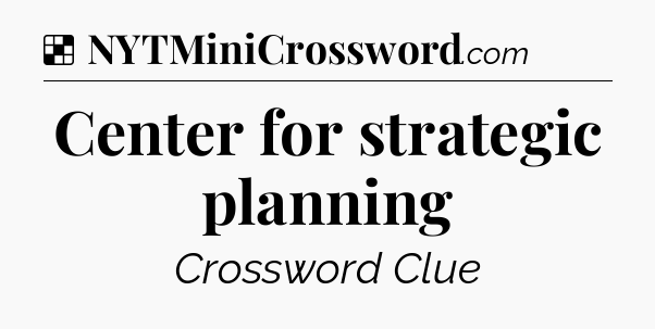 Solution: Center for strategic planning - NYT Crossword