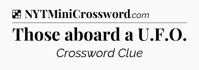 Solution: Those aboard a U.F.O - NYT Crossword