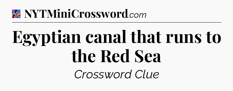 Egyptian canal that runs to the Red Sea Crossword Clue