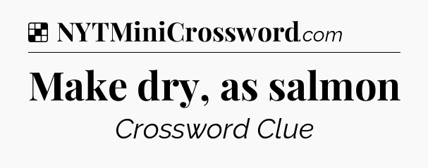Solution: Make dry, as salmon - NYT Crossword