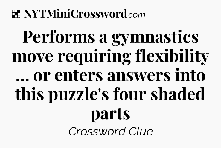 Solution: Performs a gymnastics move requiring flexibility … or enters answers into this puzzle's four shaded parts - NYT Crossword
