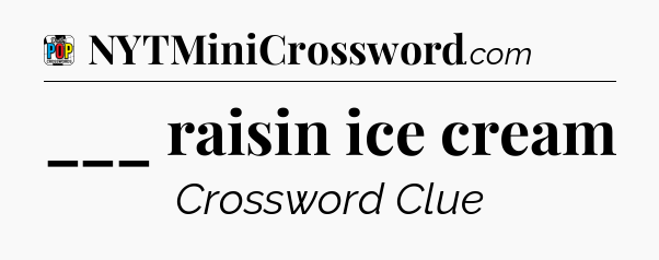 ___ raisin ice cream Crossword Clue