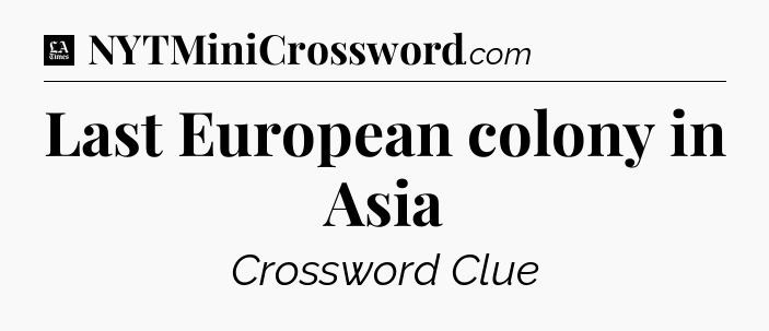 Last European colony in Asia - LA Times Crossword