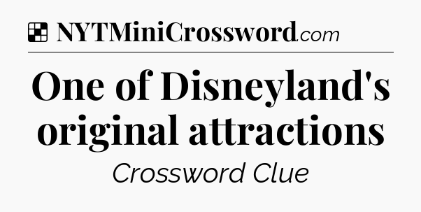 Solution: One of Disneyland's original attractions - NYT Crossword