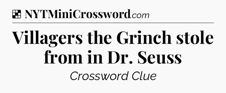 Solution: Villagers the Grinch stole from in Dr. Seuss - NYT Crossword