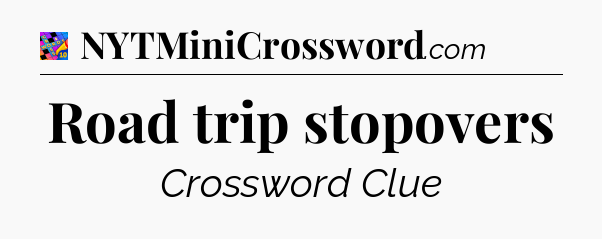 Road trip stopovers Crossword Clue