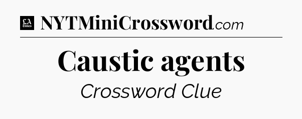 Caustic agents - LA Times Crossword