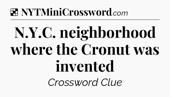 Solution: N.Y.C. neighborhood where the Cronut was invented - NYT Crossword