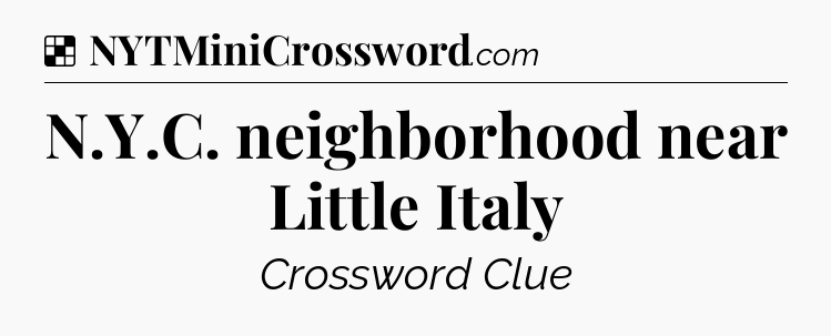 Solution: N.Y.C. neighborhood near Little Italy - NYT Crossword