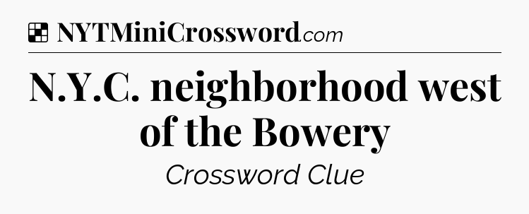 Solution: N.Y.C. neighborhood west of the Bowery - NYT Crossword