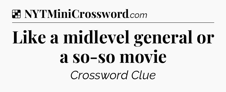Solution: Like a midlevel general or a so-so movie - NYT Crossword