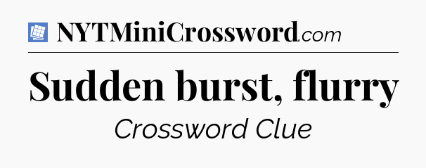 Sudden burst, flurry Puzzle Page Crossword Clue