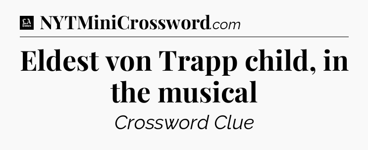 Eldest von Trapp child, in the musical - LA Times Crossword