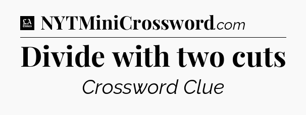 Divide with two cuts - LA Times Crossword