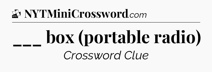 ___ box (portable radio) - Daily Themed Classic Crossword
