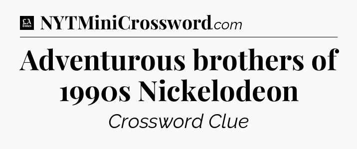 Adventurous brothers of 1990s Nickelodeon - LA Times Crossword