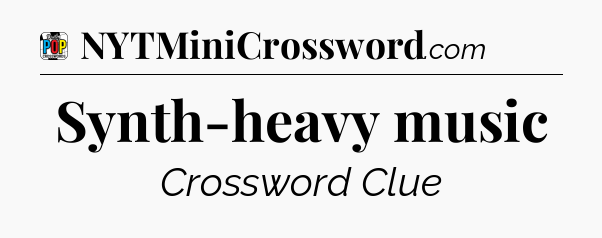 Synth-heavy music Crossword Clue