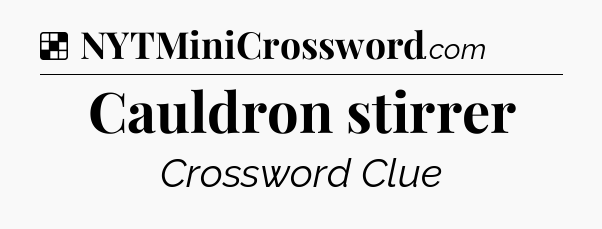 Solution: Cauldron stirrer - NYT Crossword