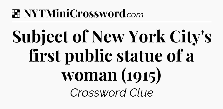 Solution: Subject of New York City's first public statue of a woman (1915) - NYT Crossword