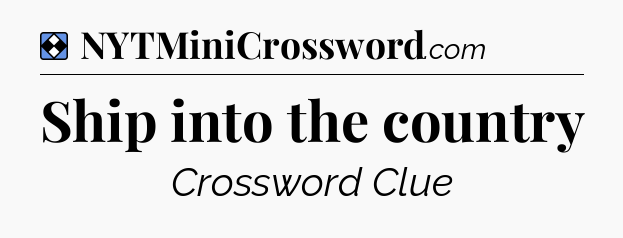 Solution: Ship into the country - NYT Mini Crossword