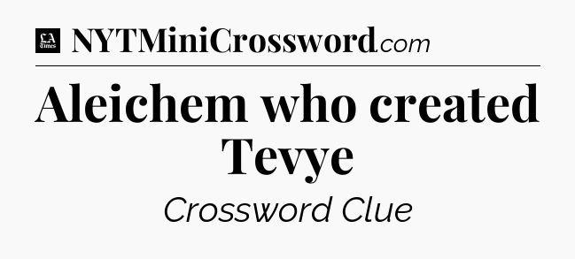 Aleichem who created Tevye - LA Times Crossword